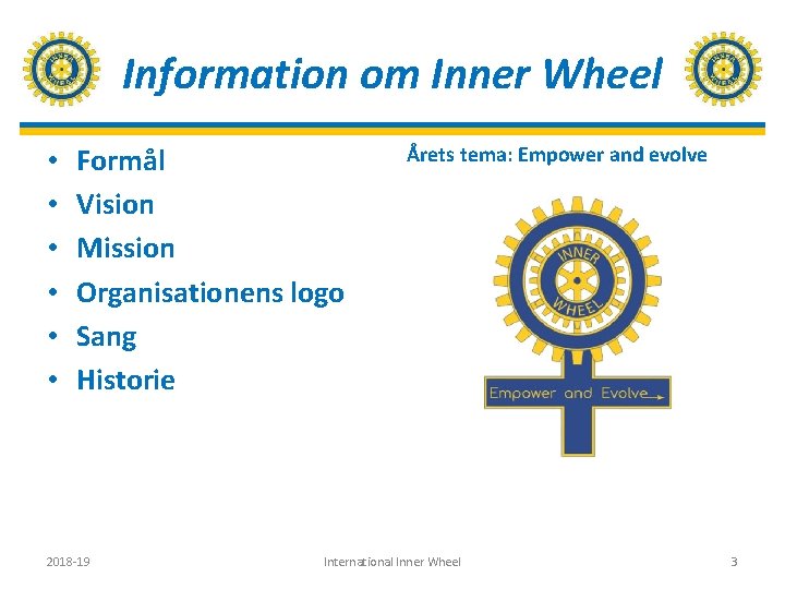 Information om Inner Wheel • • • Formål Vision Mission Organisationens logo Sang Historie