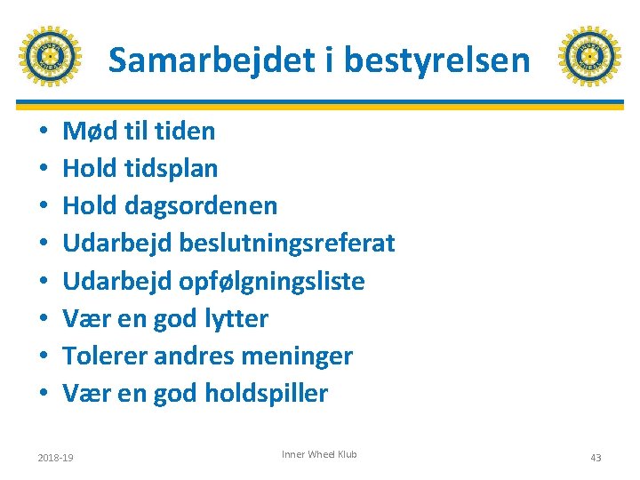 Samarbejdet i bestyrelsen • • Mød til tiden Hold tidsplan Hold dagsordenen Udarbejd beslutningsreferat