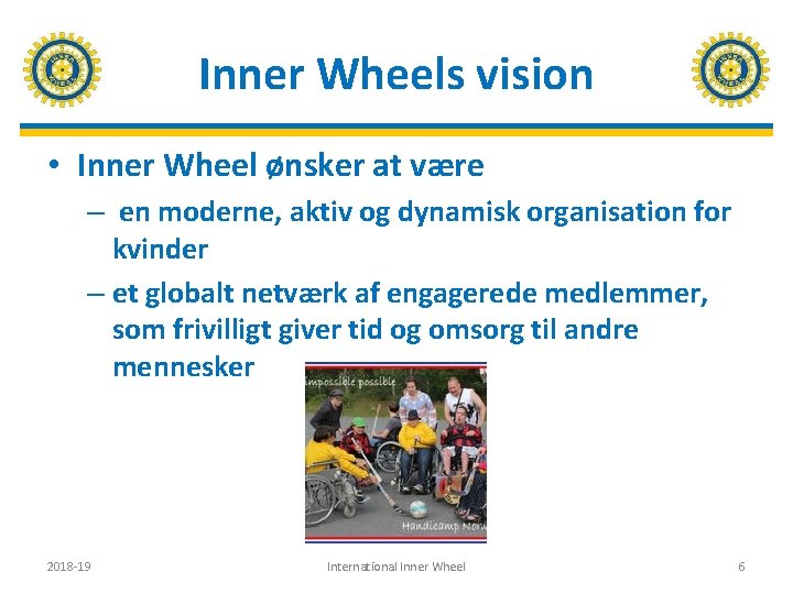 Inner Wheels vision • Inner Wheel ønsker at være – en moderne, aktiv og