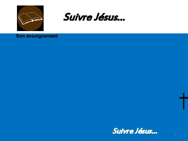 Suivre Jésus… Son enseignement Suivre Jésus… 1 