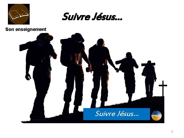 Suivre Jésus… Son enseignement Suivre Jésus… 8 