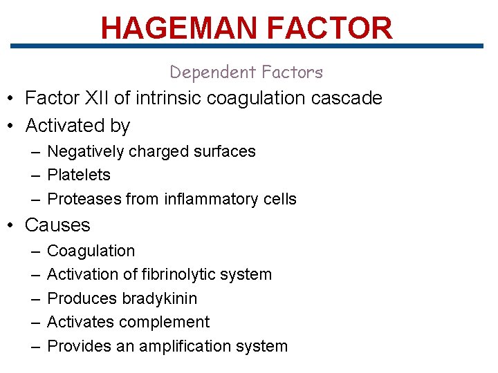 HAGEMAN FACTOR Dependent Factors • Factor XII of intrinsic coagulation cascade • Activated by