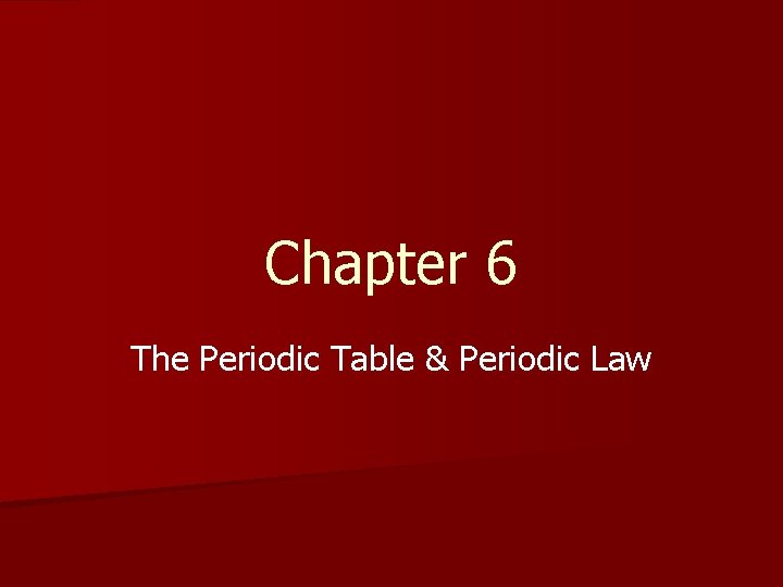 Chapter 6 The Periodic Table & Periodic Law 