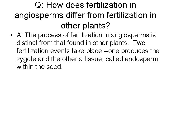 Q: How does fertilization in angiosperms differ from fertilization in other plants? • A: