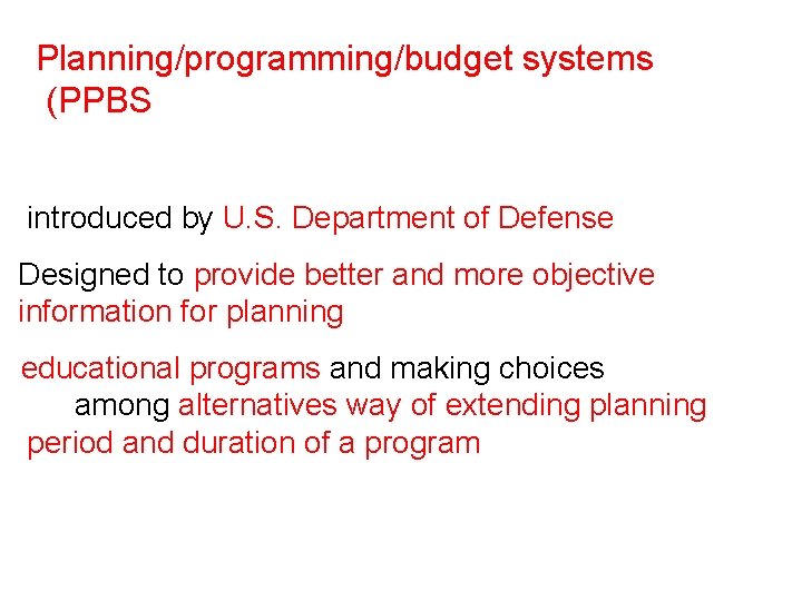 Planning/programming/budget systems (PPBS introduced by U. S. Department of Defense Designed to provide better