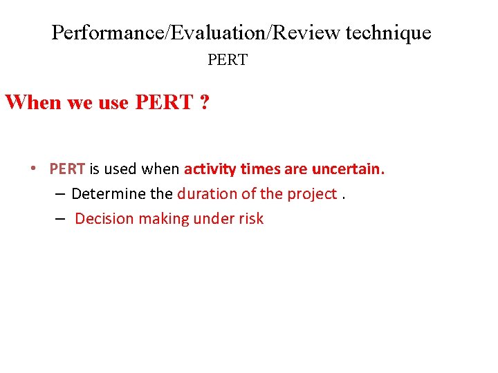 Performance/Evaluation/Review technique PERT When we use PERT ? • PERT is used when activity