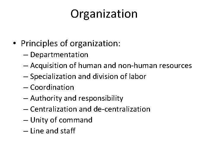 Organization • Principles of organization: – Departmentation – Acquisition of human and non-human resources