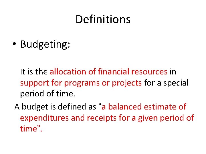 Definitions • Budgeting: It is the allocation of financial resources in support for programs