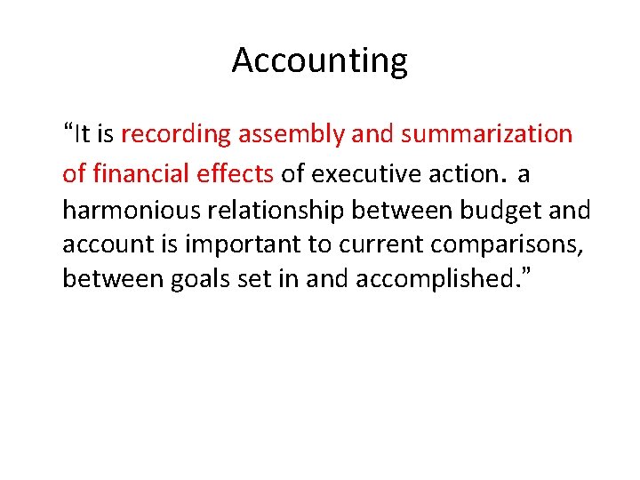 Accounting “It is recording assembly and summarization of financial effects of executive action. a