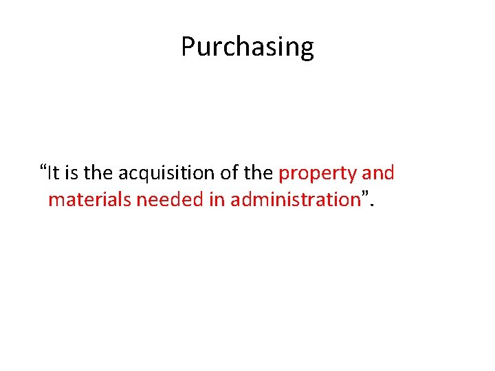 Purchasing “It is the acquisition of the property and materials needed in administration”. 