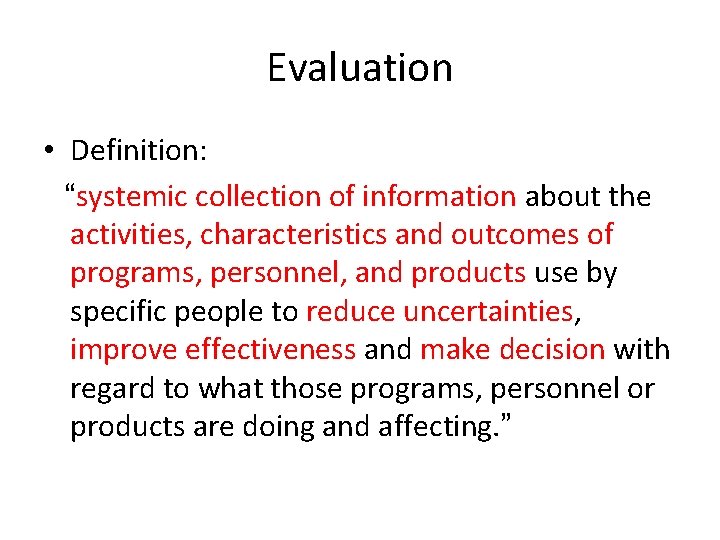 Evaluation • Definition: “systemic collection of information about the activities, characteristics and outcomes of