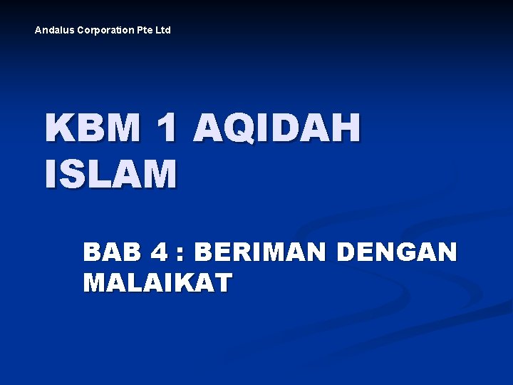 Andalus Corporation Pte Ltd KBM 1 AQIDAH ISLAM BAB 4 : BERIMAN DENGAN MALAIKAT