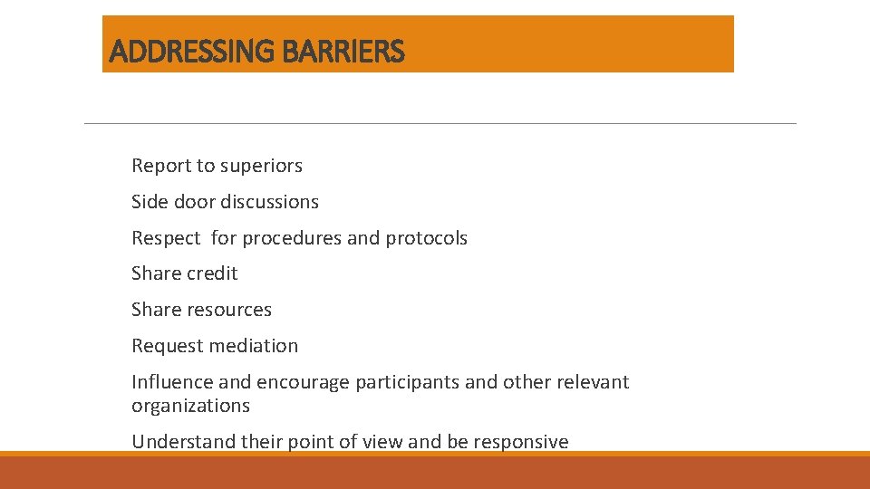 ADDRESSING BARRIERS Report to superiors Side door discussions Respect for procedures and protocols Share