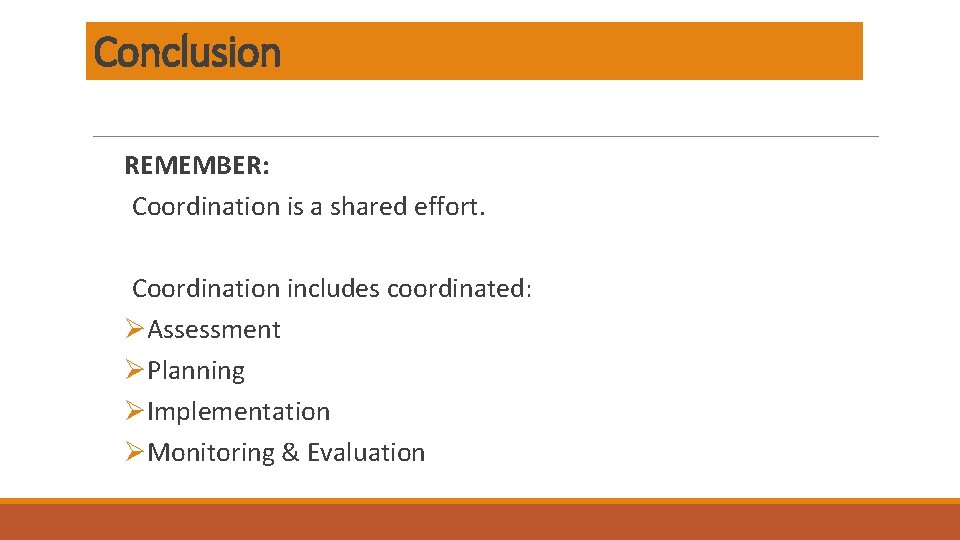 Conclusion REMEMBER: Coordination is a shared effort. Coordination includes coordinated: ØAssessment ØPlanning ØImplementation ØMonitoring