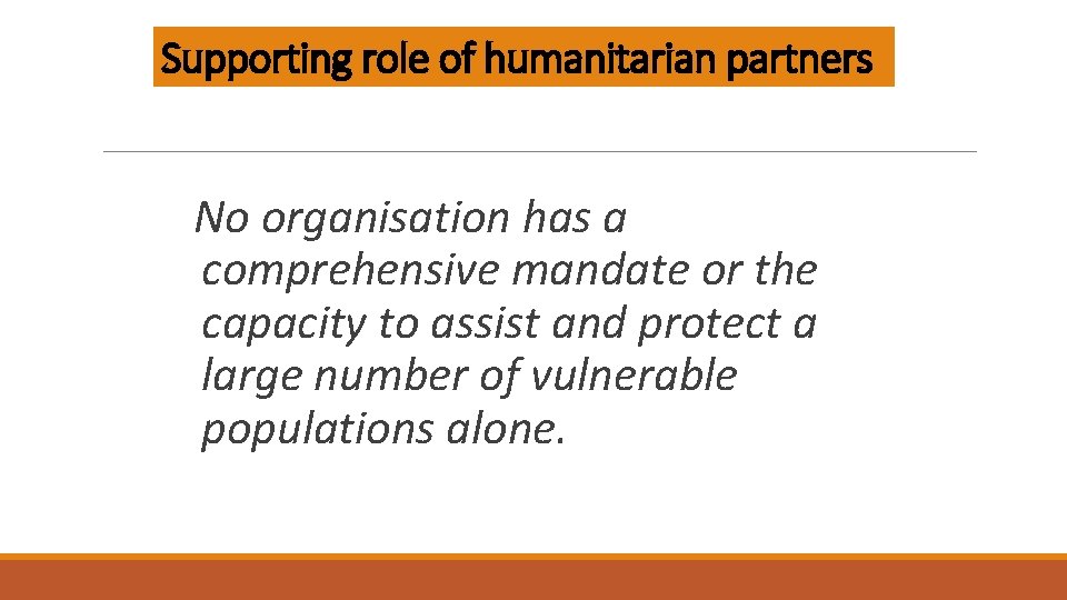 Supporting role of humanitarian partners No organisation has a comprehensive mandate or the capacity