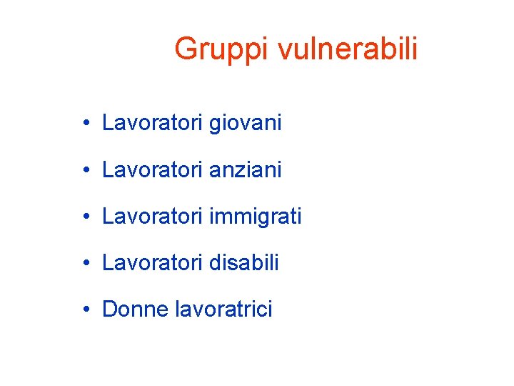  Gruppi vulnerabili • Lavoratori giovani • Lavoratori anziani • Lavoratori immigrati • Lavoratori