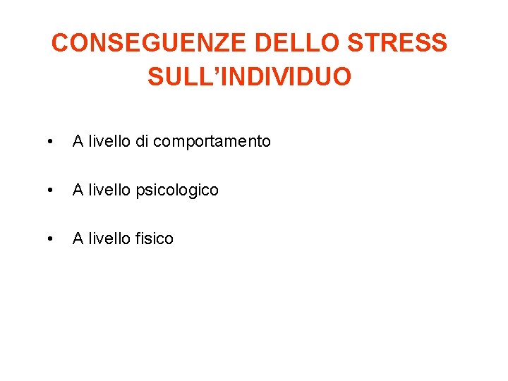 CONSEGUENZE DELLO STRESS SULL’INDIVIDUO • A livello di comportamento • A livello psicologico •