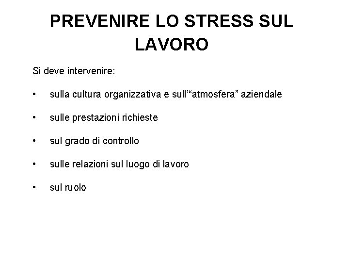 PREVENIRE LO STRESS SUL LAVORO Si deve intervenire: • sulla cultura organizzativa e sull’“atmosfera”