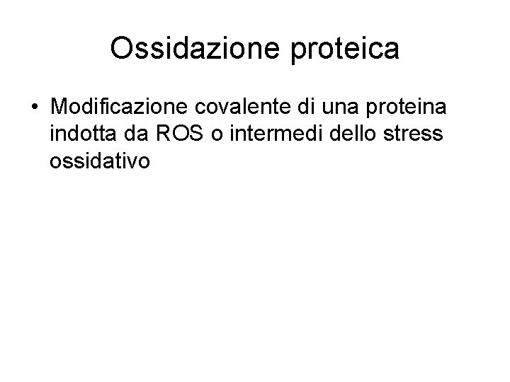 Ossidazione proteica • Modificazione covalente di una proteina indotta da ROS o intermedi dello
