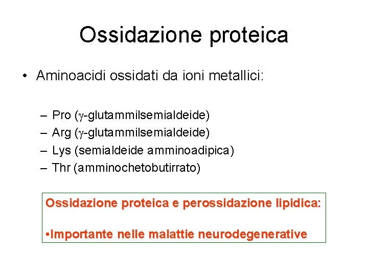 Ossidazione proteica • Aminoacidi ossidati da ioni metallici: – – Pro (g-glutammilsemialdeide) Arg (g-glutammilsemialdeide)