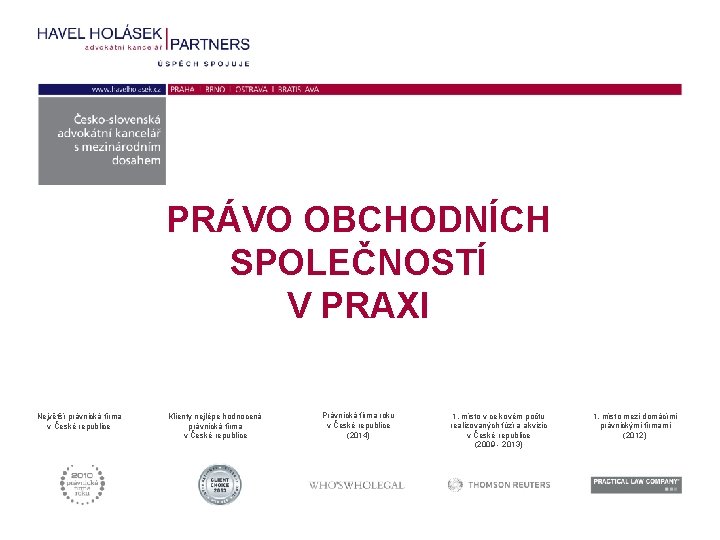 PRÁVO OBCHODNÍCH SPOLEČNOSTÍ V PRAXI Největší právnická firma v České republice Klienty nejlépe hodnocená