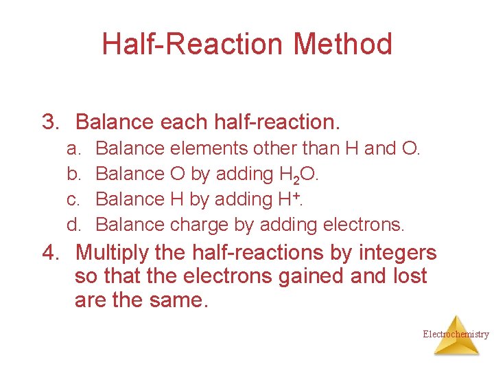 Half-Reaction Method 3. Balance each half-reaction. a. b. c. d. Balance elements other than