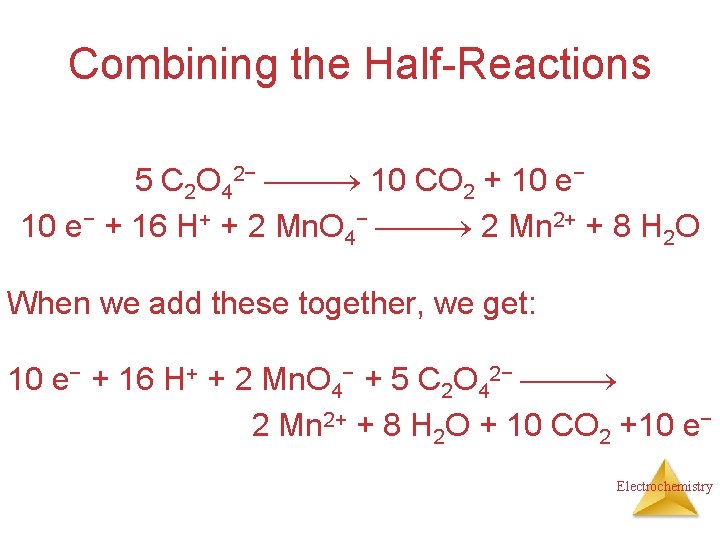 Combining the Half-Reactions 5 C 2 O 42− 10 CO 2 + 10 e−