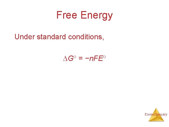 Free Energy Under standard conditions, G = −n. FE Electrochemistry 