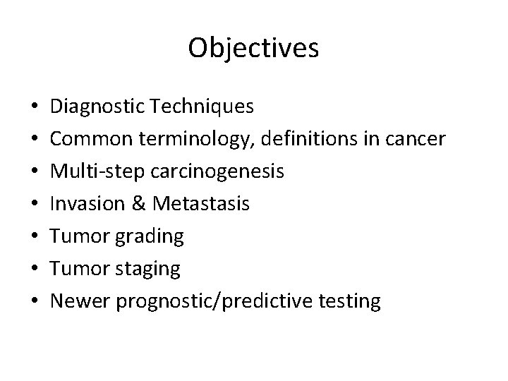 Objectives • • Diagnostic Techniques Common terminology, definitions in cancer Multi-step carcinogenesis Invasion &