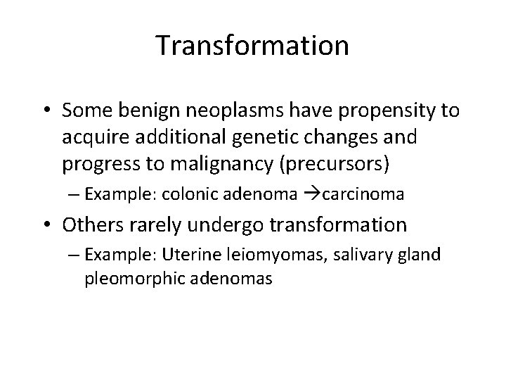 Transformation • Some benign neoplasms have propensity to acquire additional genetic changes and progress