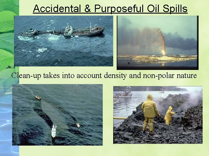 Accidental & Purposeful Oil Spills Clean-up takes into account density and non-polar nature 