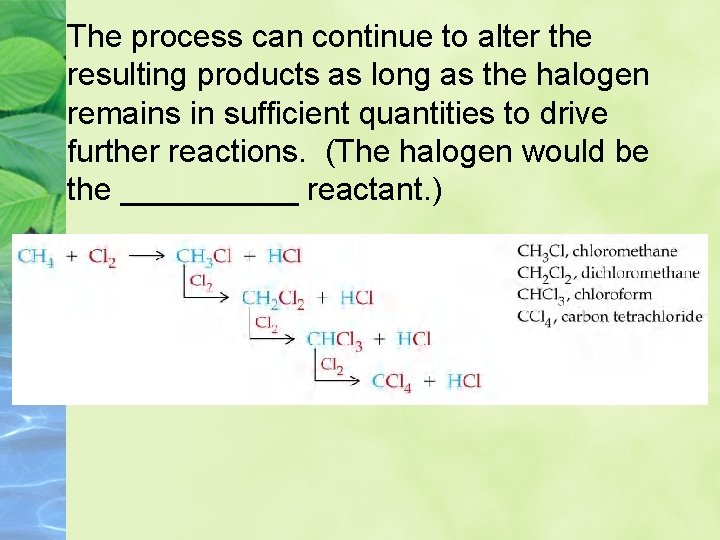 The process can continue to alter the resulting products as long as the halogen