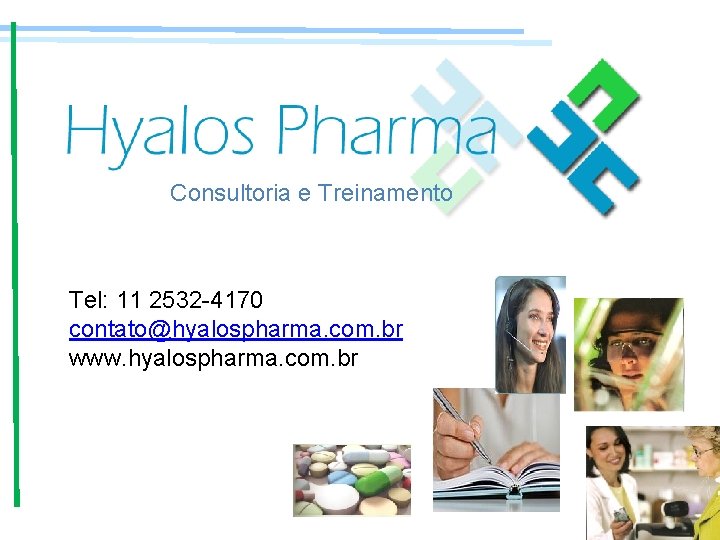 Consultoria e Treinamento Tel: 11 2532 -4170 contato@hyalospharma. com. br www. hyalospharma. com. br