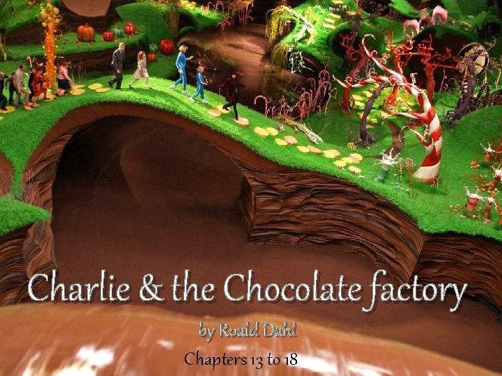 Charlie & the Chocolate factory by Roald Dahl Chapters 13 to 18 