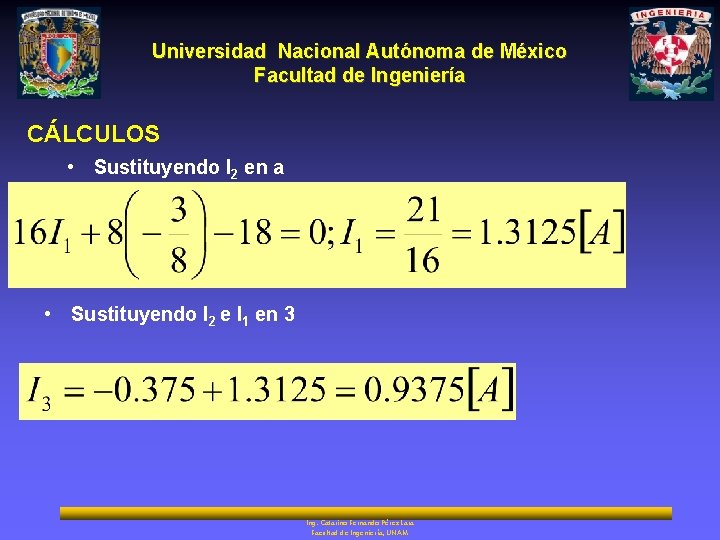Universidad Nacional Autónoma de México Facultad de Ingeniería CÁLCULOS • Sustituyendo I 2 en