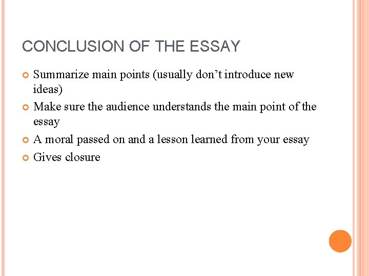 CONCLUSION OF THE ESSAY Summarize main points (usually don’t introduce new ideas) Make sure