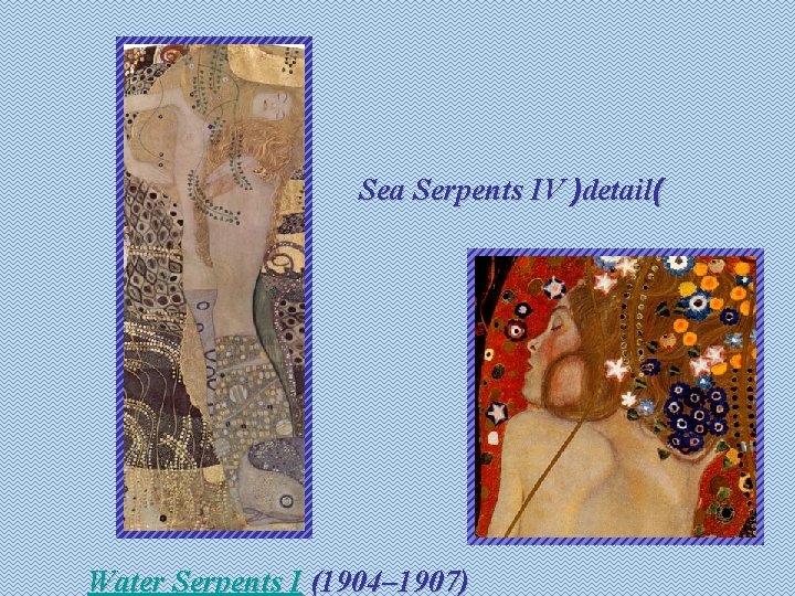Sea Serpents IV )detail( Water Serpents I (1904– 1907) 