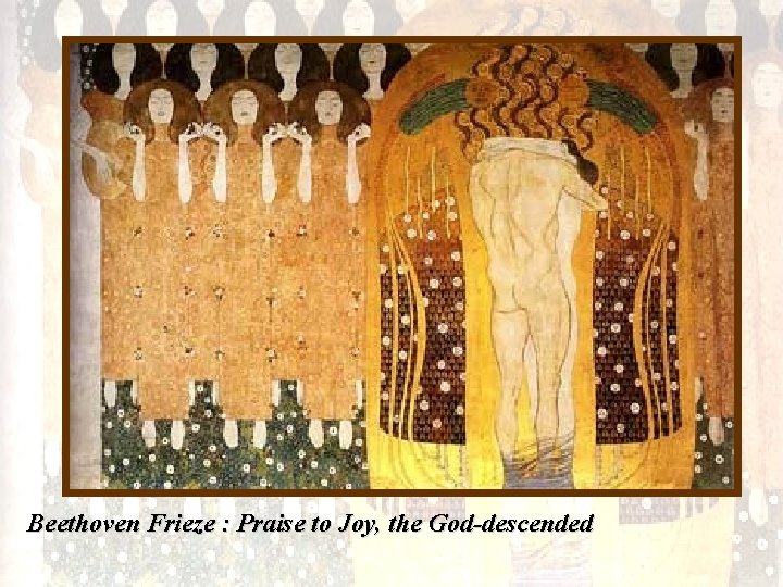 Beethoven Frieze : Praise to Joy, the God-descended 