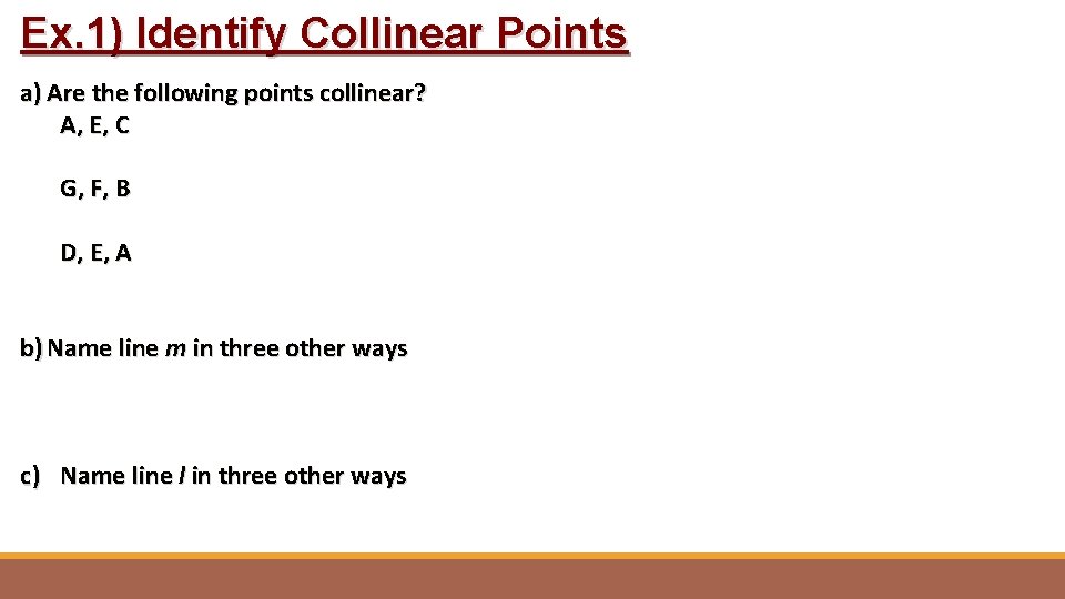 Ex. 1) Identify Collinear Points a) Are the following points collinear? A, E, C