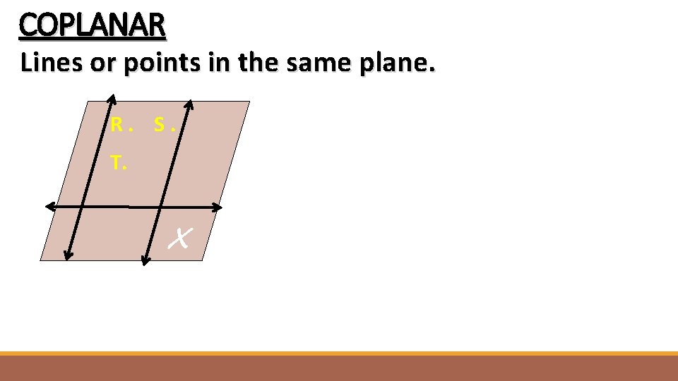 COPLANAR Lines or points in the same plane. R. S. T. X 