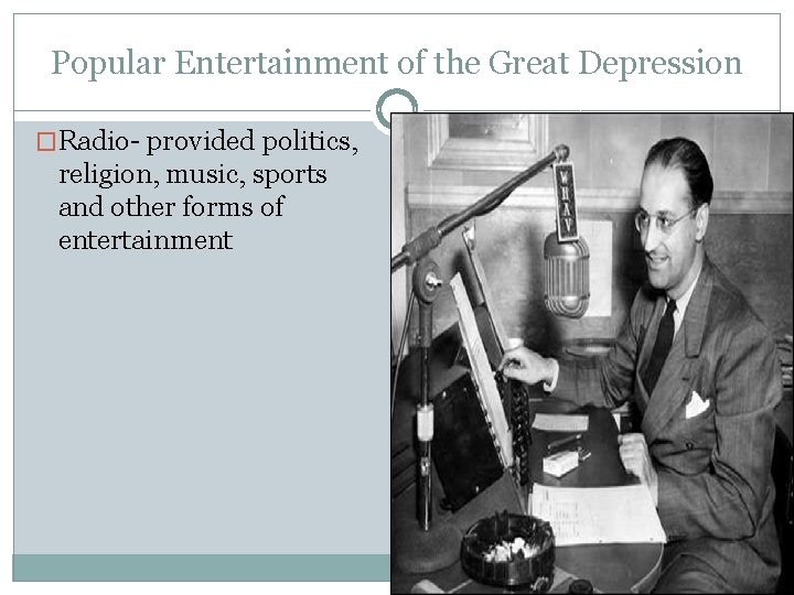 Popular Entertainment of the Great Depression �Radio- provided politics, religion, music, sports and other