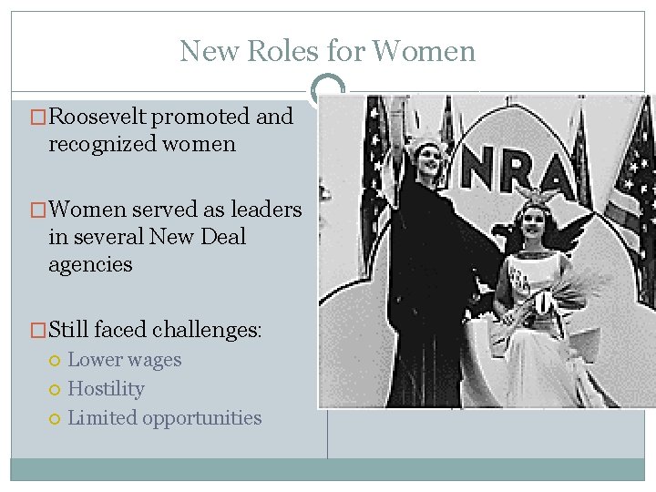 New Roles for Women �Roosevelt promoted and recognized women �Women served as leaders in