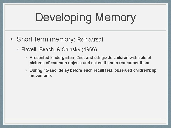 Developing Memory • Short-term memory: Rehearsal • Flavell, Beach, & Chinsky (1966) • Presented