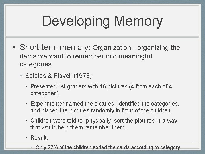 Developing Memory • Short-term memory: Organization - organizing the items we want to remember