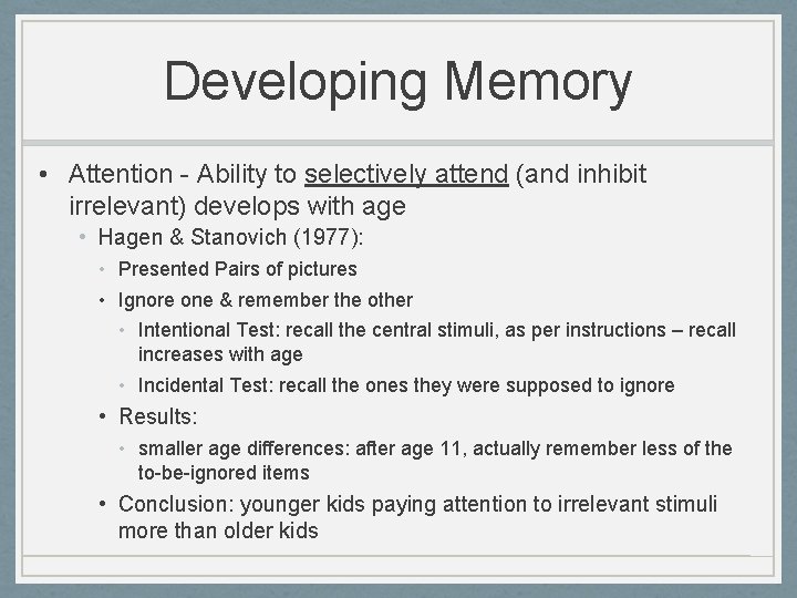 Developing Memory • Attention - Ability to selectively attend (and inhibit irrelevant) develops with