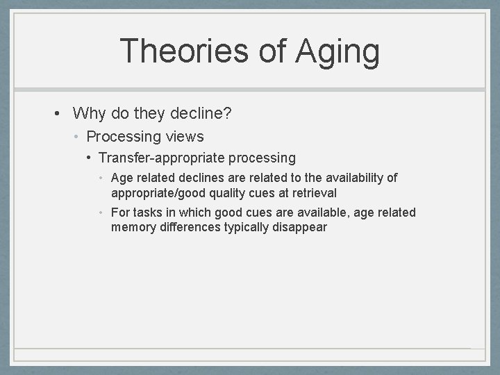 Theories of Aging • Why do they decline? • Processing views • Transfer-appropriate processing