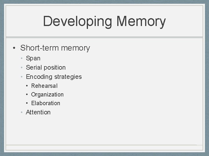 Developing Memory • Short-term memory • Span • Serial position • Encoding strategies •