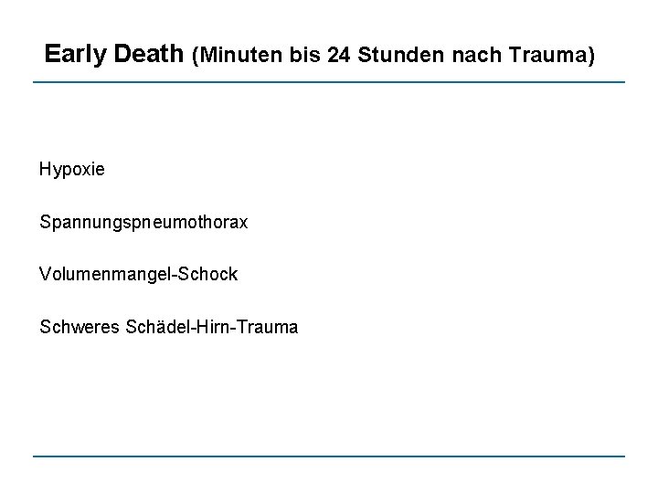 Early Death (Minuten bis 24 Stunden nach Trauma) Hypoxie Spannungspneumothorax Volumenmangel-Schock Schweres Schädel-Hirn-Trauma 