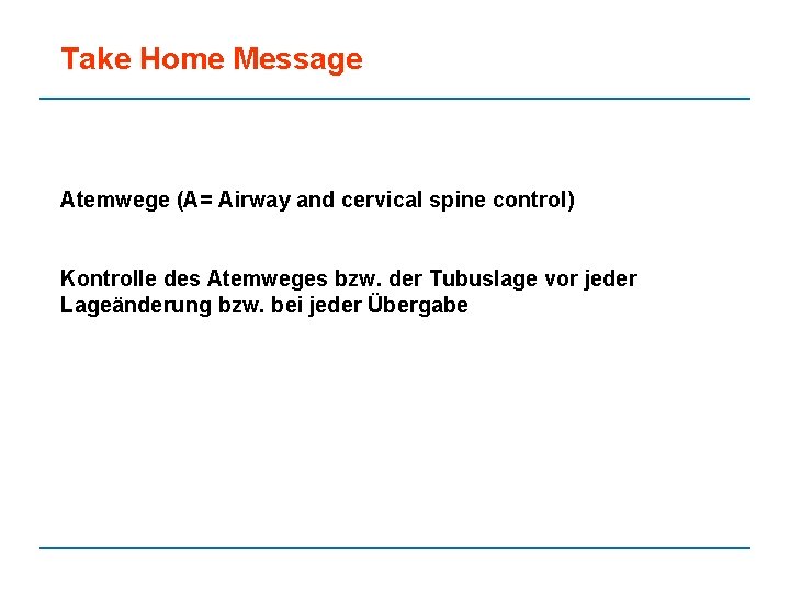 Take Home Message Atemwege (A= Airway and cervical spine control) Kontrolle des Atemweges bzw.