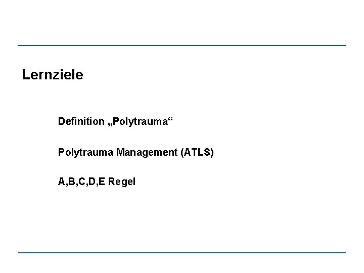 Lernziele Definition „Polytrauma“ Polytrauma Management (ATLS) A, B, C, D, E Regel 